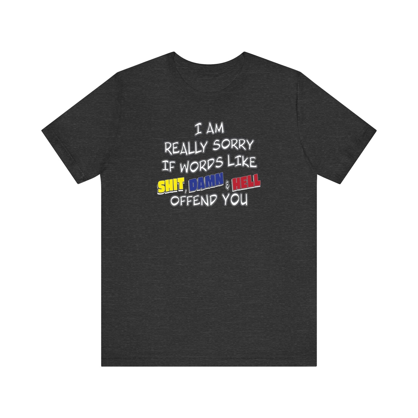 'I Am Really Sorry If Words Like Shit, Damn & Hell Offend You' (Soft, Quality Bella & Canvas <Or Comparable> Unisex Tee)