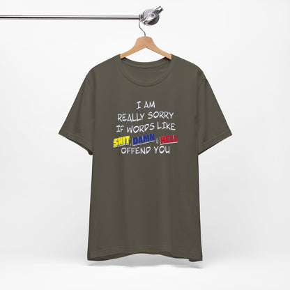 'I Am Really Sorry If Words Like Shit, Damn & Hell Offend You' (Soft, Quality Bella & Canvas <Or Comparable> Unisex Tee)