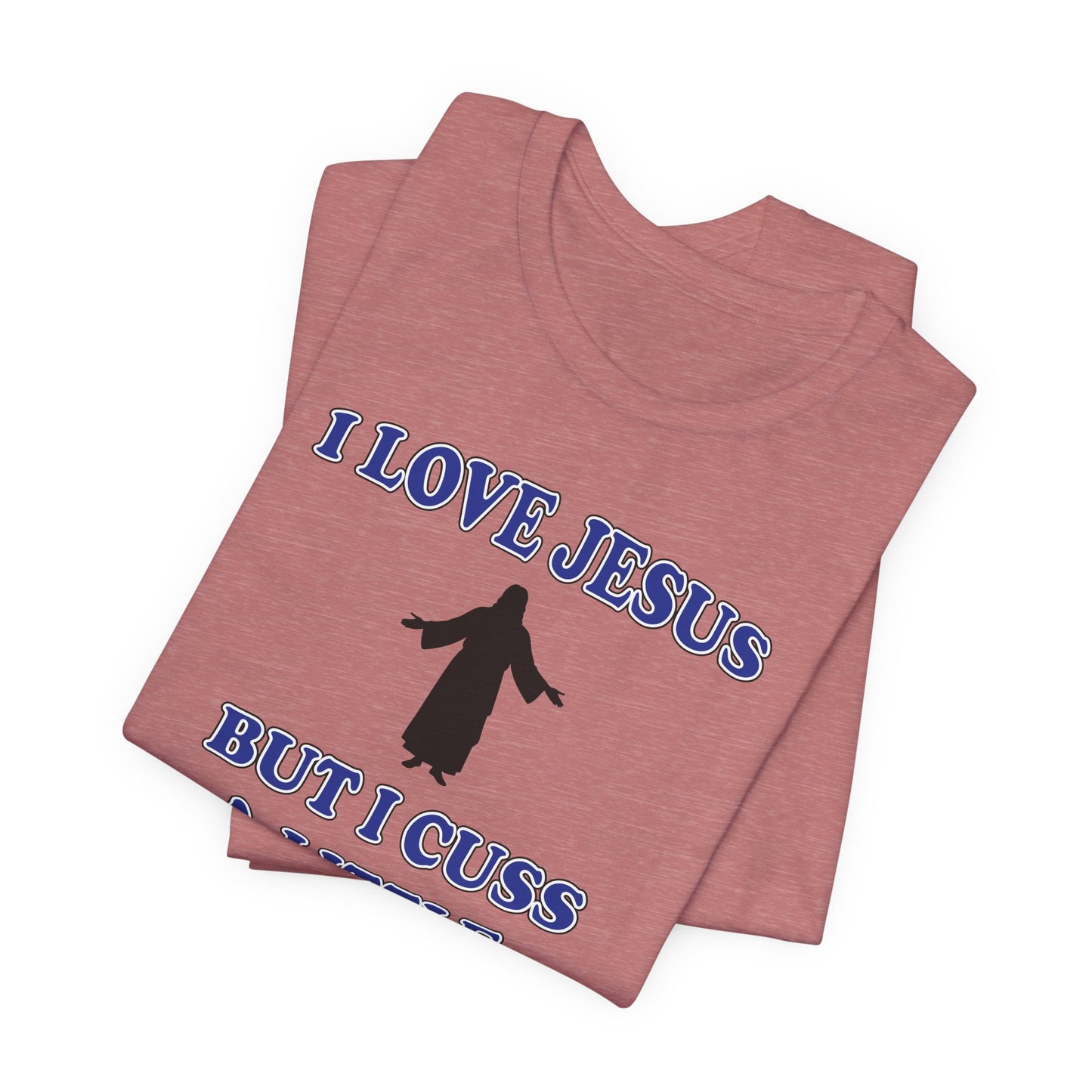 'I Love Jesus But I Cuss A Little' (Soft, Quality Bella & Canvas <Or Comparable> Unisex Tee)