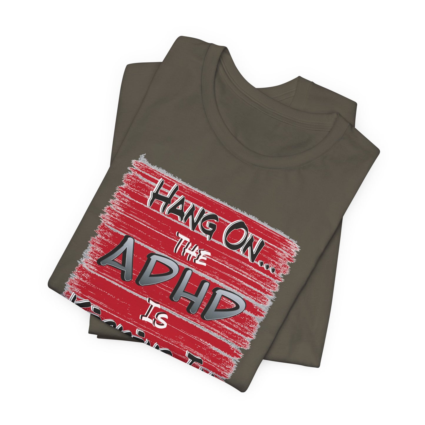 'Hang On The ADHD Is Kicking In' (Soft, Quality Bella & Canvas <Or Comparable> Unisex Tee)